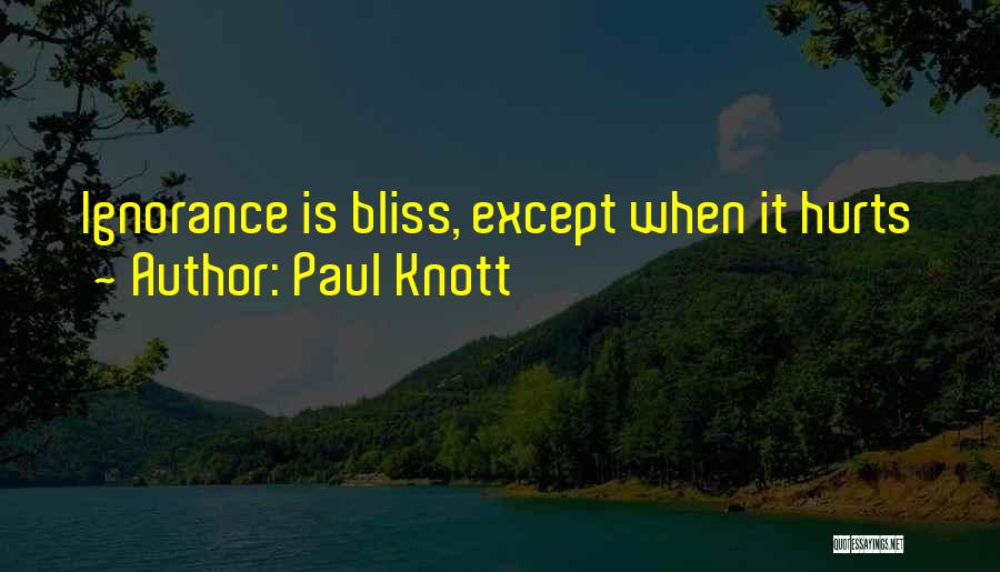 Paul Knott Quotes: Ignorance Is Bliss, Except When It Hurts