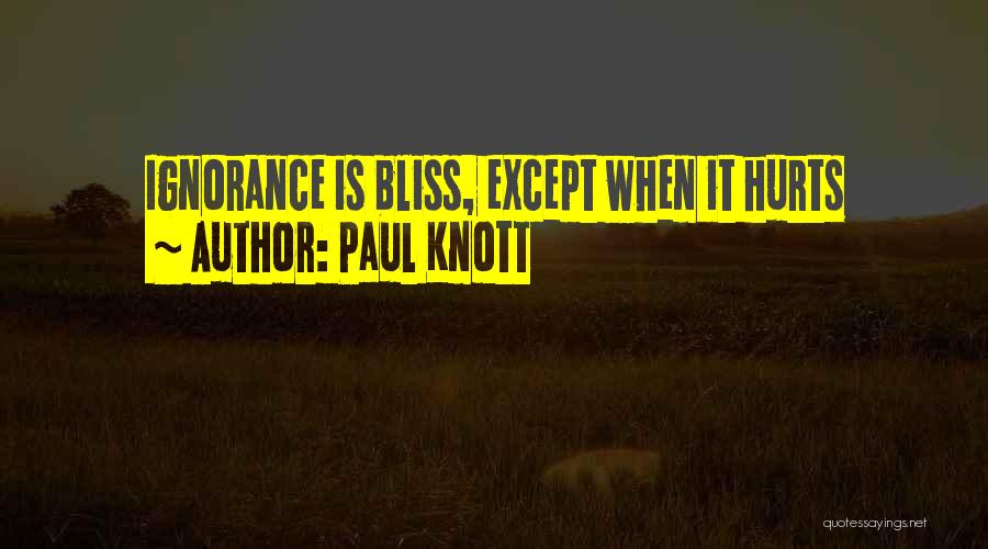 Paul Knott Quotes: Ignorance Is Bliss, Except When It Hurts