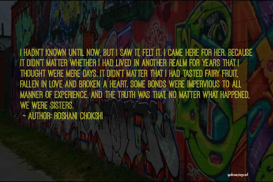 Roshani Chokshi Quotes: I Hadn't Known Until Now, But I Saw It, Felt It. I Came Here For Her. Because It Didn't Matter