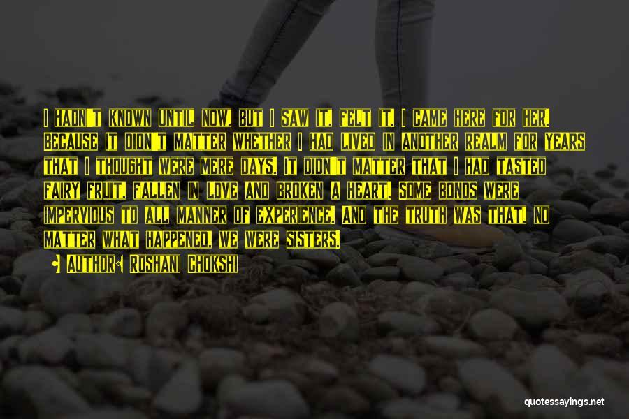 Roshani Chokshi Quotes: I Hadn't Known Until Now, But I Saw It, Felt It. I Came Here For Her. Because It Didn't Matter