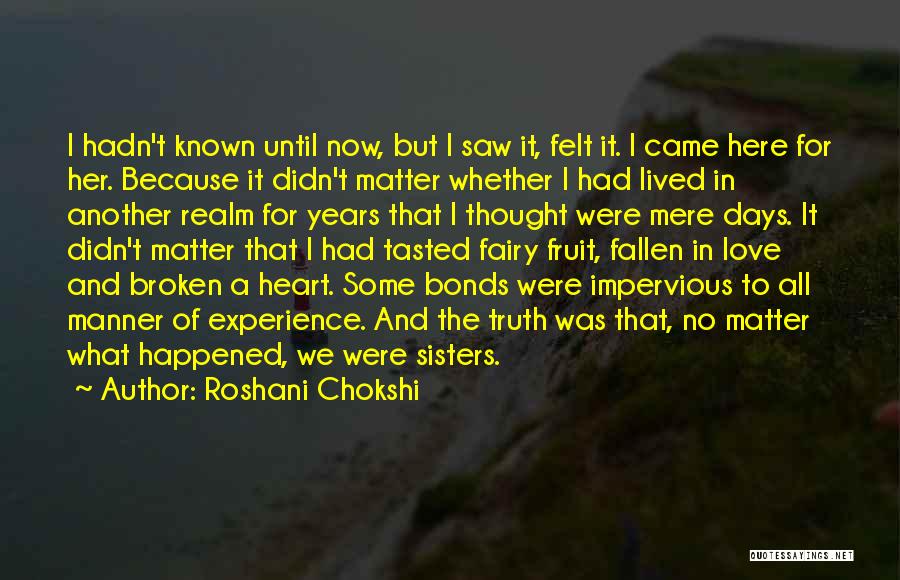 Roshani Chokshi Quotes: I Hadn't Known Until Now, But I Saw It, Felt It. I Came Here For Her. Because It Didn't Matter