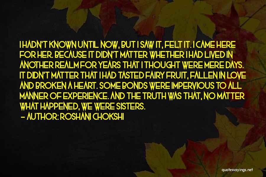 Roshani Chokshi Quotes: I Hadn't Known Until Now, But I Saw It, Felt It. I Came Here For Her. Because It Didn't Matter