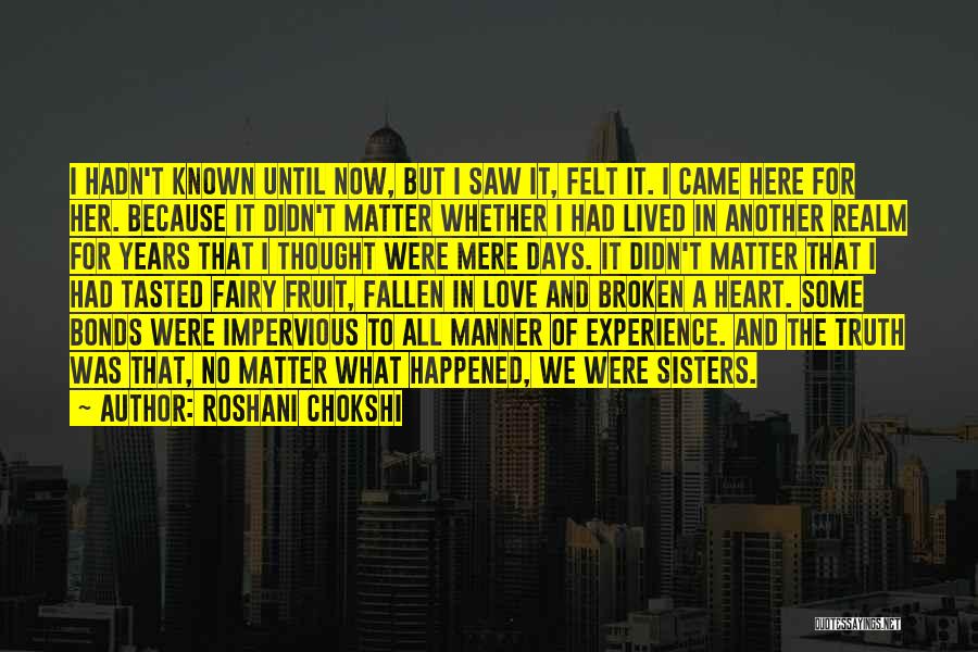 Roshani Chokshi Quotes: I Hadn't Known Until Now, But I Saw It, Felt It. I Came Here For Her. Because It Didn't Matter