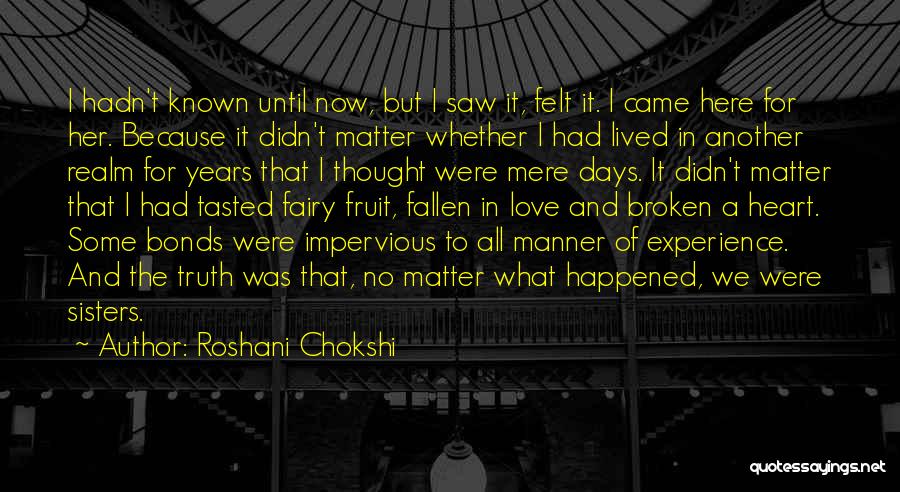 Roshani Chokshi Quotes: I Hadn't Known Until Now, But I Saw It, Felt It. I Came Here For Her. Because It Didn't Matter