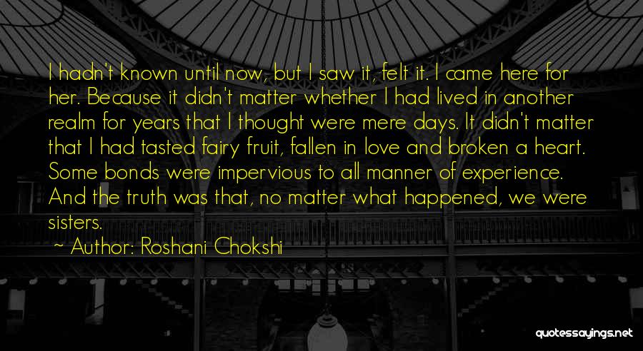 Roshani Chokshi Quotes: I Hadn't Known Until Now, But I Saw It, Felt It. I Came Here For Her. Because It Didn't Matter