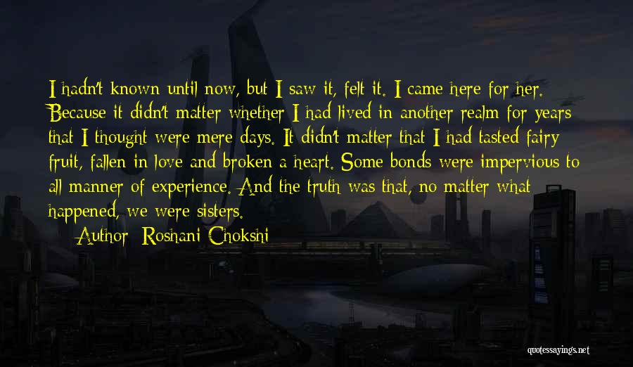 Roshani Chokshi Quotes: I Hadn't Known Until Now, But I Saw It, Felt It. I Came Here For Her. Because It Didn't Matter