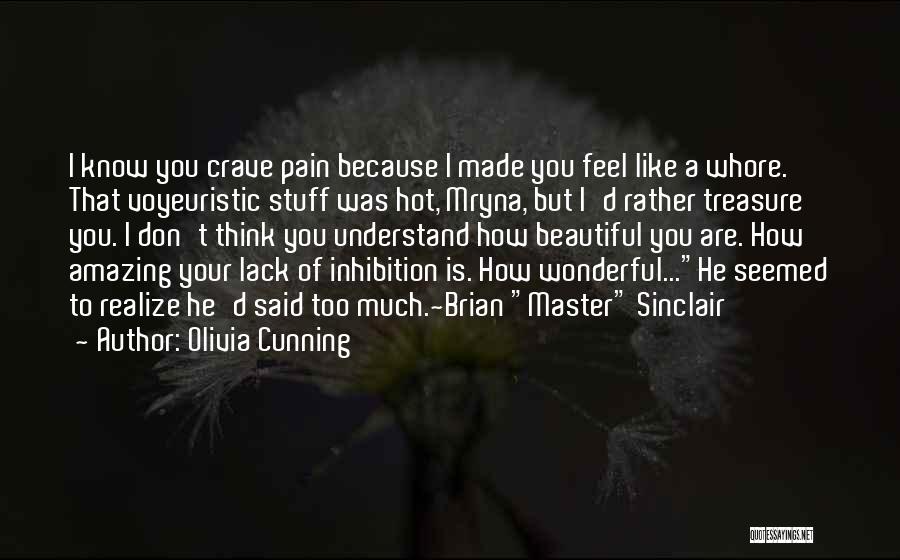 Olivia Cunning Quotes: I Know You Crave Pain Because I Made You Feel Like A Whore. That Voyeuristic Stuff Was Hot, Mryna, But