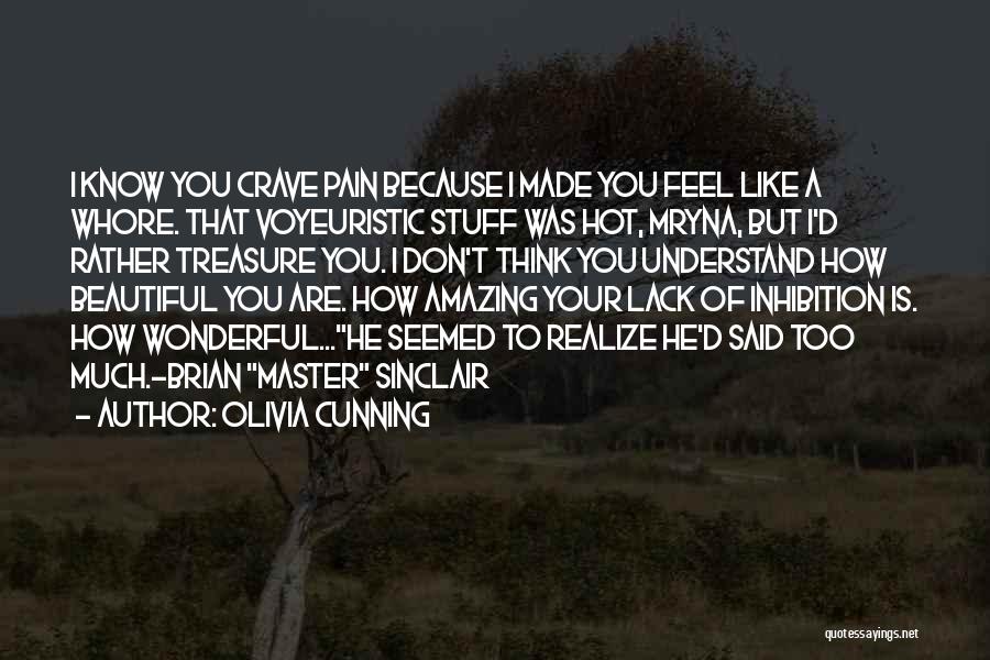 Olivia Cunning Quotes: I Know You Crave Pain Because I Made You Feel Like A Whore. That Voyeuristic Stuff Was Hot, Mryna, But