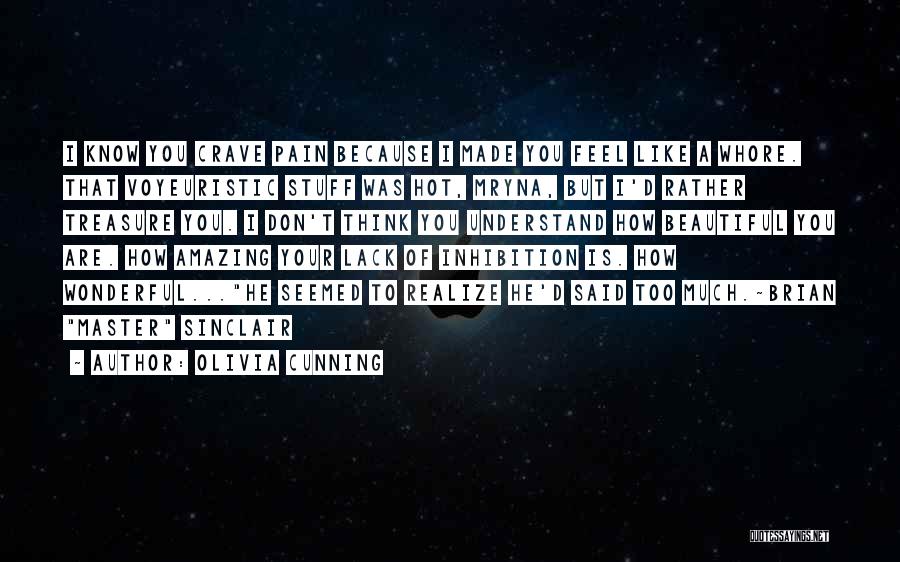 Olivia Cunning Quotes: I Know You Crave Pain Because I Made You Feel Like A Whore. That Voyeuristic Stuff Was Hot, Mryna, But