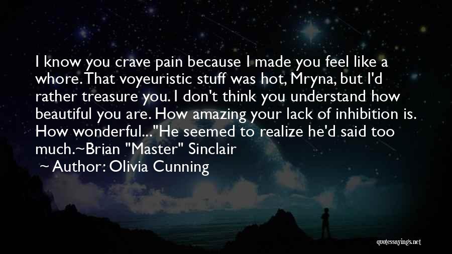 Olivia Cunning Quotes: I Know You Crave Pain Because I Made You Feel Like A Whore. That Voyeuristic Stuff Was Hot, Mryna, But