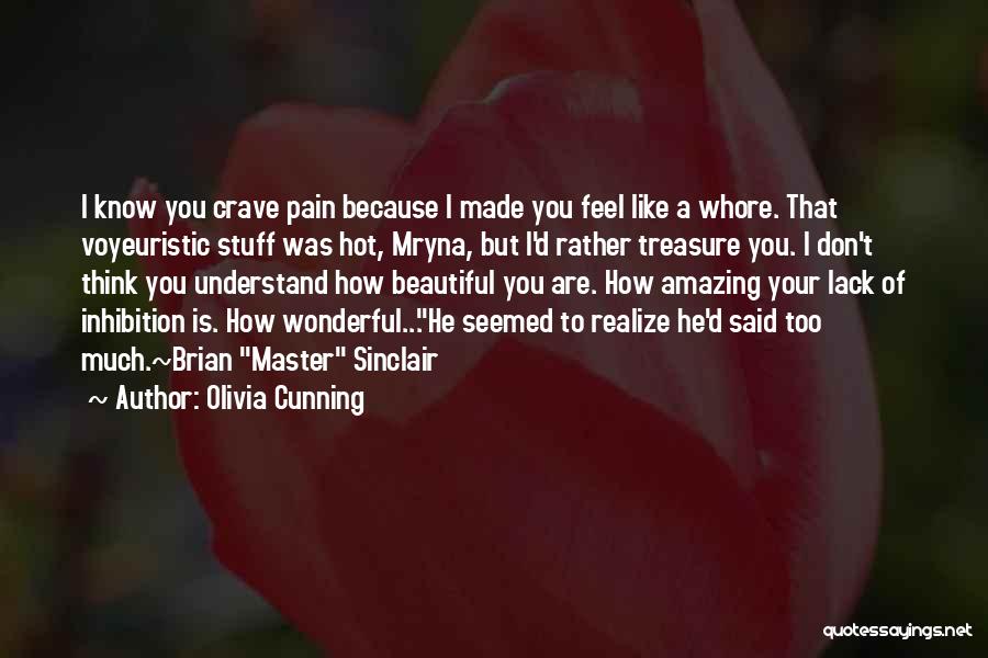 Olivia Cunning Quotes: I Know You Crave Pain Because I Made You Feel Like A Whore. That Voyeuristic Stuff Was Hot, Mryna, But