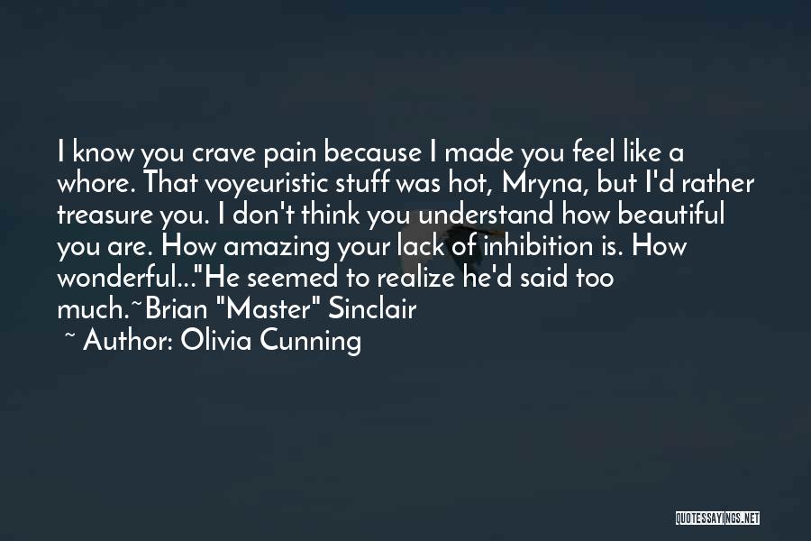 Olivia Cunning Quotes: I Know You Crave Pain Because I Made You Feel Like A Whore. That Voyeuristic Stuff Was Hot, Mryna, But