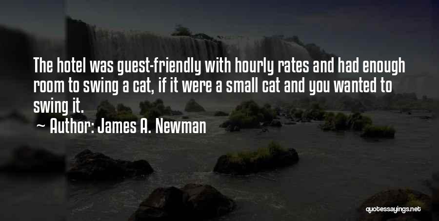 James A. Newman Quotes: The Hotel Was Guest-friendly With Hourly Rates And Had Enough Room To Swing A Cat, If It Were A Small