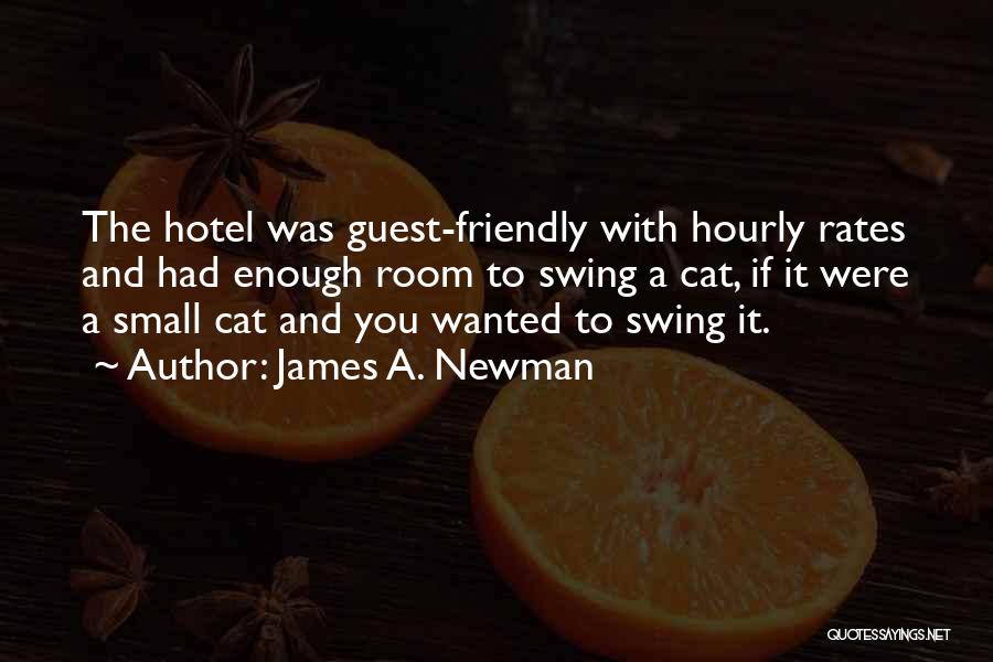 James A. Newman Quotes: The Hotel Was Guest-friendly With Hourly Rates And Had Enough Room To Swing A Cat, If It Were A Small