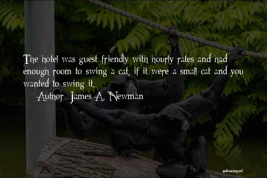 James A. Newman Quotes: The Hotel Was Guest-friendly With Hourly Rates And Had Enough Room To Swing A Cat, If It Were A Small
