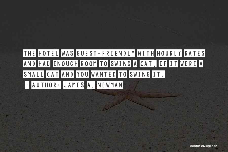 James A. Newman Quotes: The Hotel Was Guest-friendly With Hourly Rates And Had Enough Room To Swing A Cat, If It Were A Small