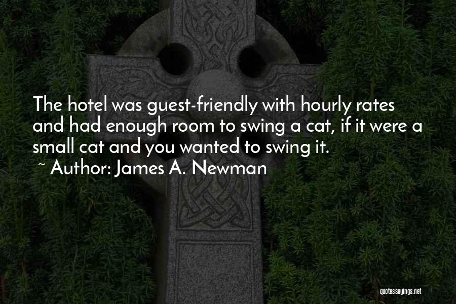 James A. Newman Quotes: The Hotel Was Guest-friendly With Hourly Rates And Had Enough Room To Swing A Cat, If It Were A Small