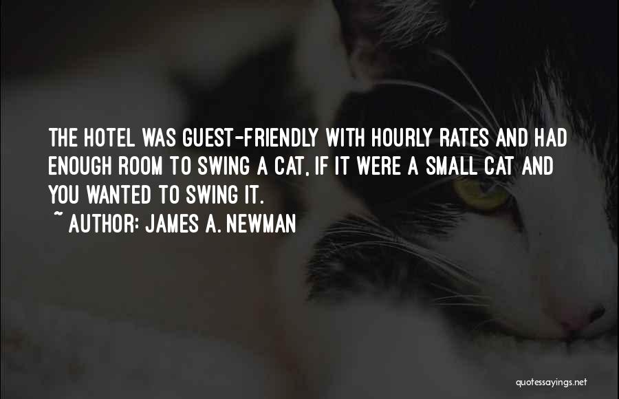 James A. Newman Quotes: The Hotel Was Guest-friendly With Hourly Rates And Had Enough Room To Swing A Cat, If It Were A Small