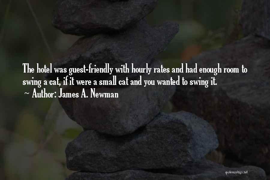 James A. Newman Quotes: The Hotel Was Guest-friendly With Hourly Rates And Had Enough Room To Swing A Cat, If It Were A Small