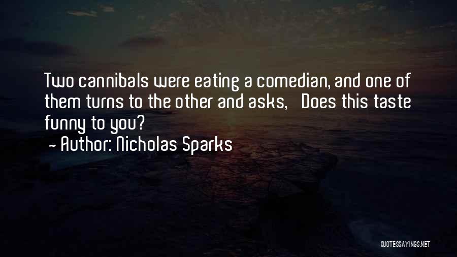 Nicholas Sparks Quotes: Two Cannibals Were Eating A Comedian, And One Of Them Turns To The Other And Asks, 'does This Taste Funny