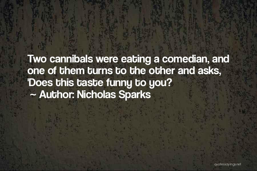 Nicholas Sparks Quotes: Two Cannibals Were Eating A Comedian, And One Of Them Turns To The Other And Asks, 'does This Taste Funny