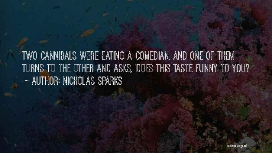 Nicholas Sparks Quotes: Two Cannibals Were Eating A Comedian, And One Of Them Turns To The Other And Asks, 'does This Taste Funny