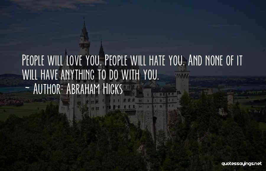 Abraham Hicks Quotes: People Will Love You. People Will Hate You. And None Of It Will Have Anything To Do With You.