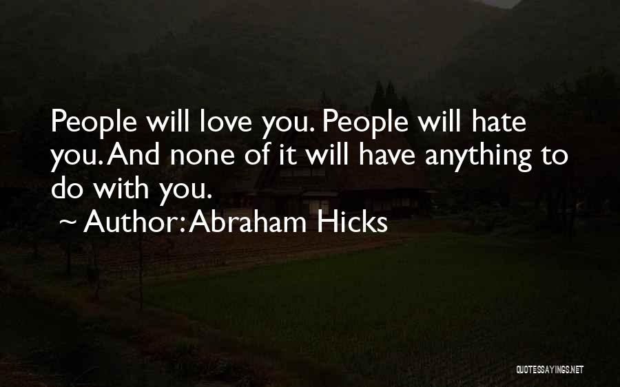 Abraham Hicks Quotes: People Will Love You. People Will Hate You. And None Of It Will Have Anything To Do With You.