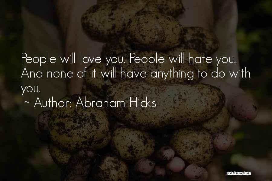 Abraham Hicks Quotes: People Will Love You. People Will Hate You. And None Of It Will Have Anything To Do With You.