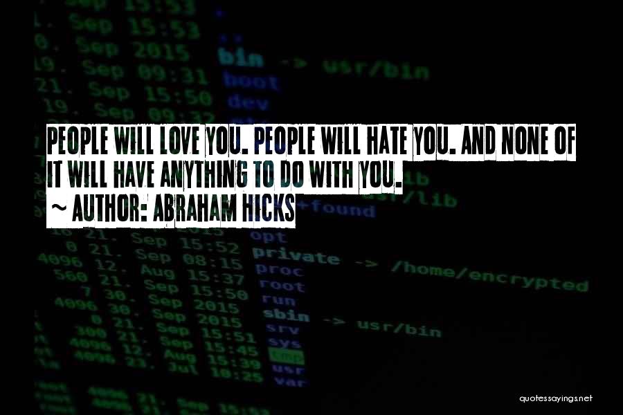 Abraham Hicks Quotes: People Will Love You. People Will Hate You. And None Of It Will Have Anything To Do With You.