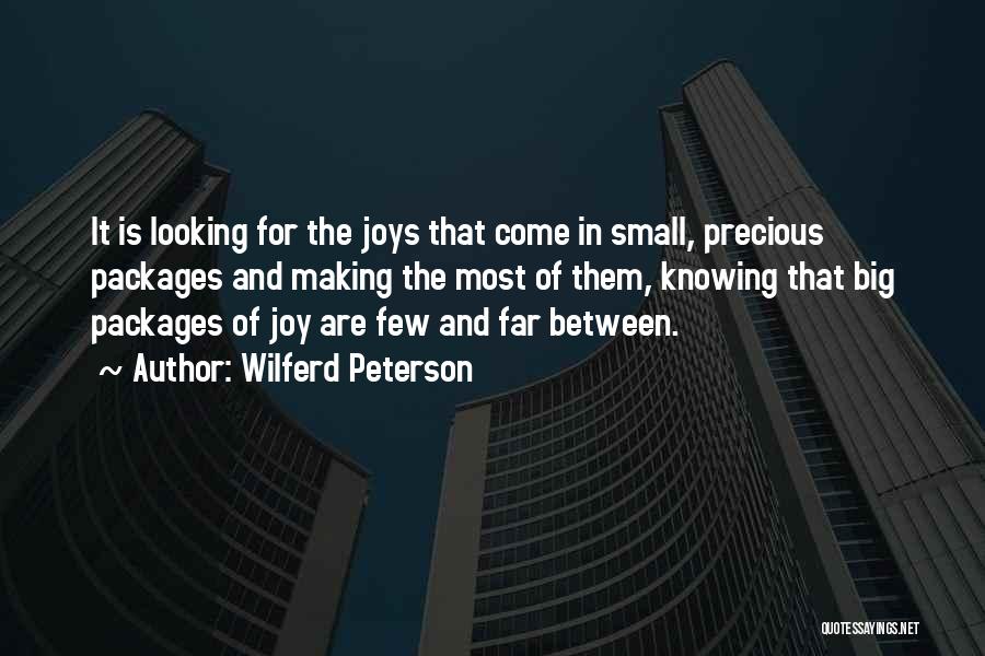 Wilferd Peterson Quotes: It Is Looking For The Joys That Come In Small, Precious Packages And Making The Most Of Them, Knowing That