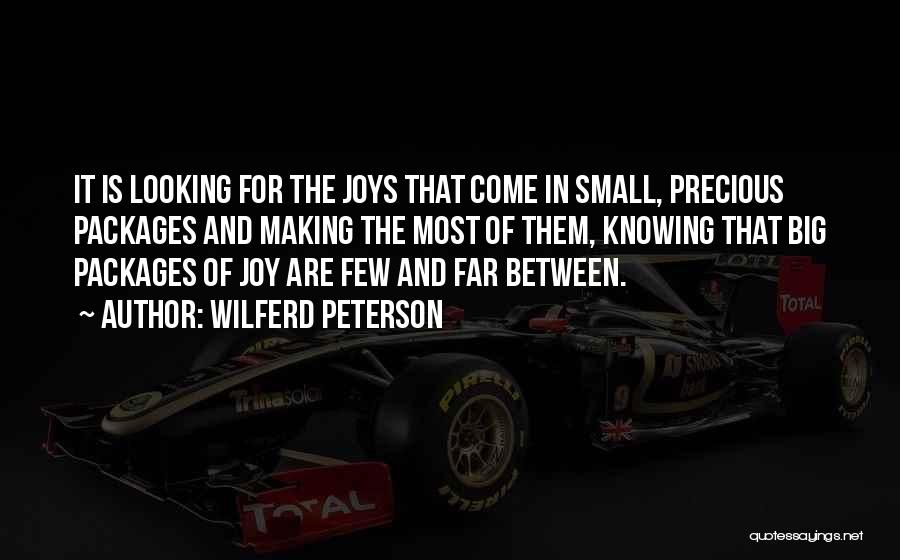 Wilferd Peterson Quotes: It Is Looking For The Joys That Come In Small, Precious Packages And Making The Most Of Them, Knowing That