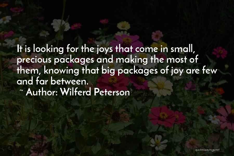 Wilferd Peterson Quotes: It Is Looking For The Joys That Come In Small, Precious Packages And Making The Most Of Them, Knowing That