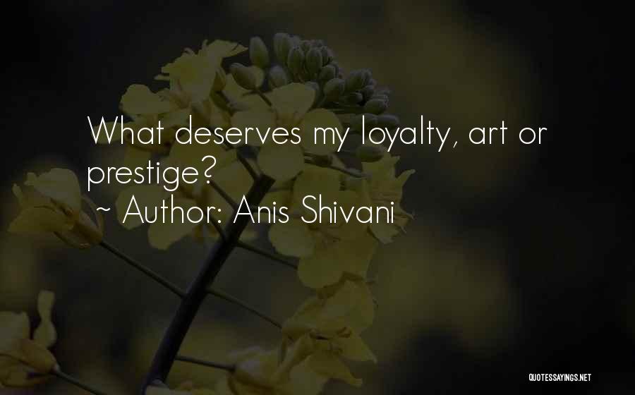 Anis Shivani Quotes: What Deserves My Loyalty, Art Or Prestige?