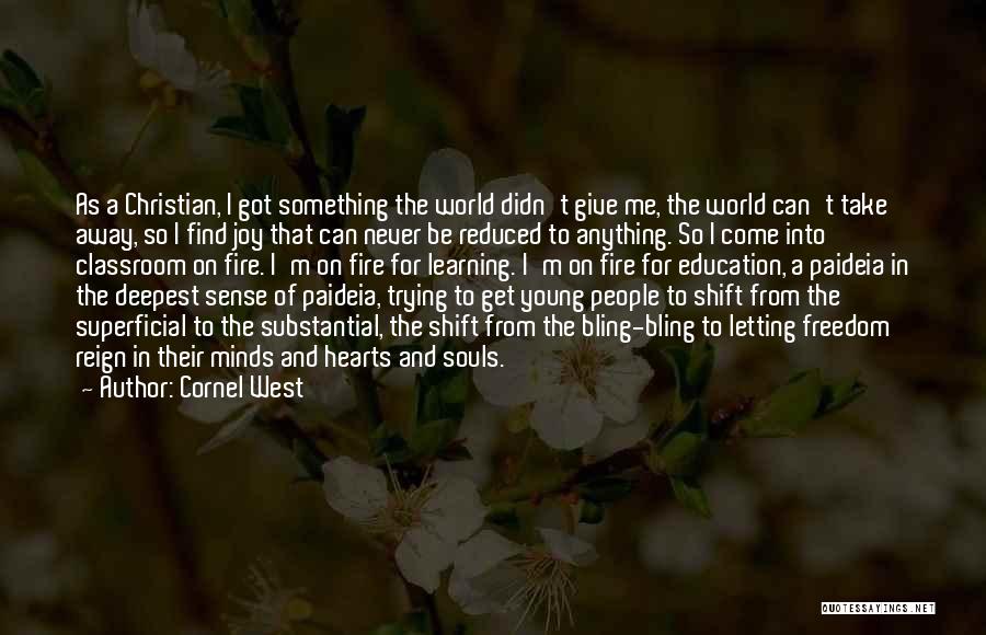 Cornel West Quotes: As A Christian, I Got Something The World Didn't Give Me, The World Can't Take Away, So I Find Joy