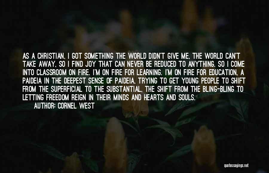 Cornel West Quotes: As A Christian, I Got Something The World Didn't Give Me, The World Can't Take Away, So I Find Joy