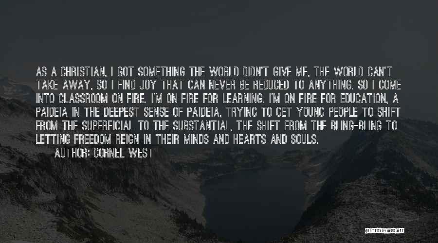 Cornel West Quotes: As A Christian, I Got Something The World Didn't Give Me, The World Can't Take Away, So I Find Joy