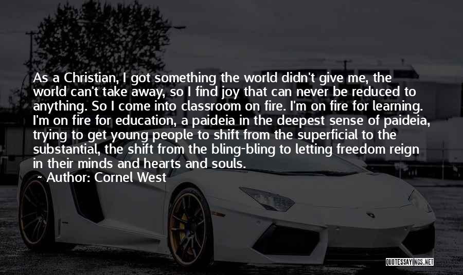 Cornel West Quotes: As A Christian, I Got Something The World Didn't Give Me, The World Can't Take Away, So I Find Joy