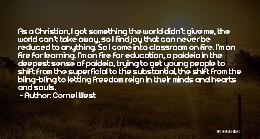 Cornel West Quotes: As A Christian, I Got Something The World Didn't Give Me, The World Can't Take Away, So I Find Joy