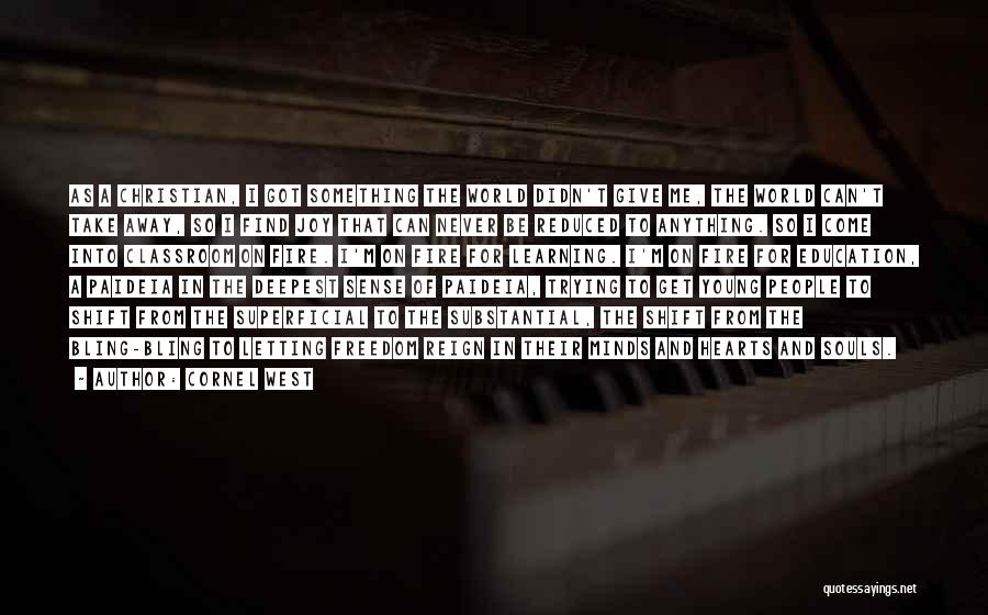 Cornel West Quotes: As A Christian, I Got Something The World Didn't Give Me, The World Can't Take Away, So I Find Joy