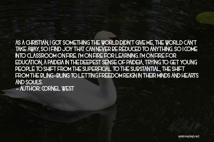 Cornel West Quotes: As A Christian, I Got Something The World Didn't Give Me, The World Can't Take Away, So I Find Joy