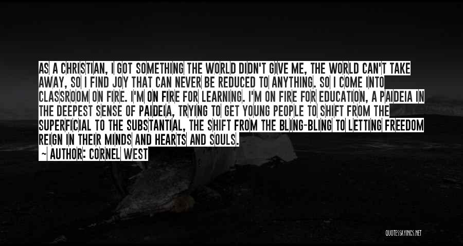 Cornel West Quotes: As A Christian, I Got Something The World Didn't Give Me, The World Can't Take Away, So I Find Joy