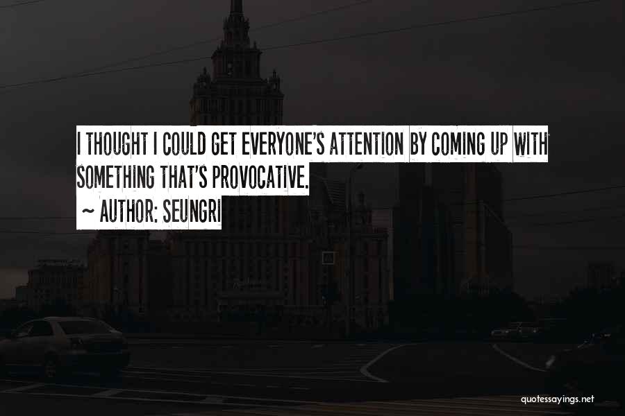 Seungri Quotes: I Thought I Could Get Everyone's Attention By Coming Up With Something That's Provocative.