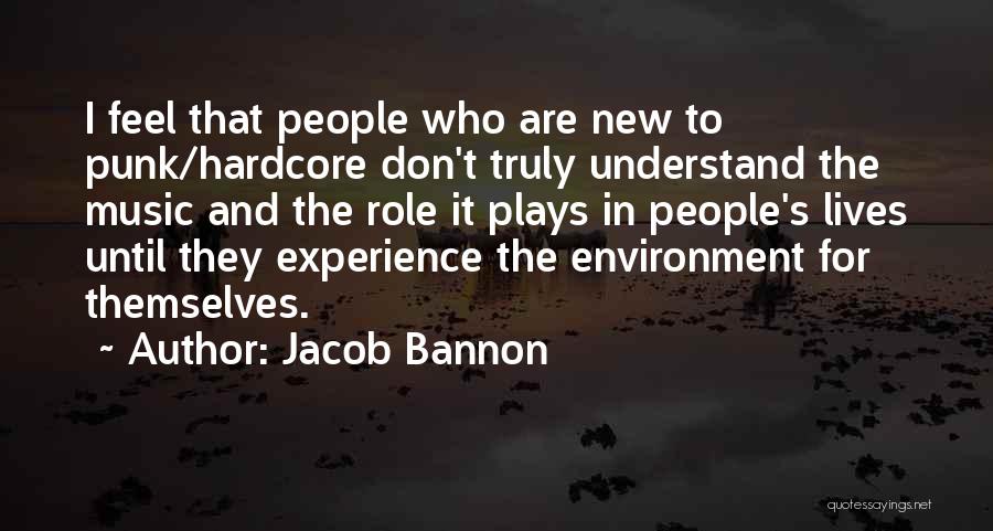 Jacob Bannon Quotes: I Feel That People Who Are New To Punk/hardcore Don't Truly Understand The Music And The Role It Plays In
