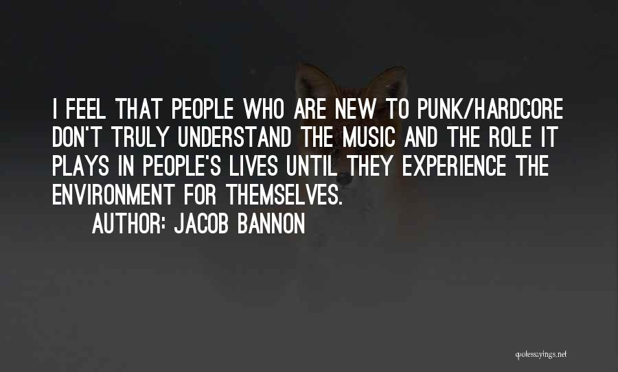 Jacob Bannon Quotes: I Feel That People Who Are New To Punk/hardcore Don't Truly Understand The Music And The Role It Plays In