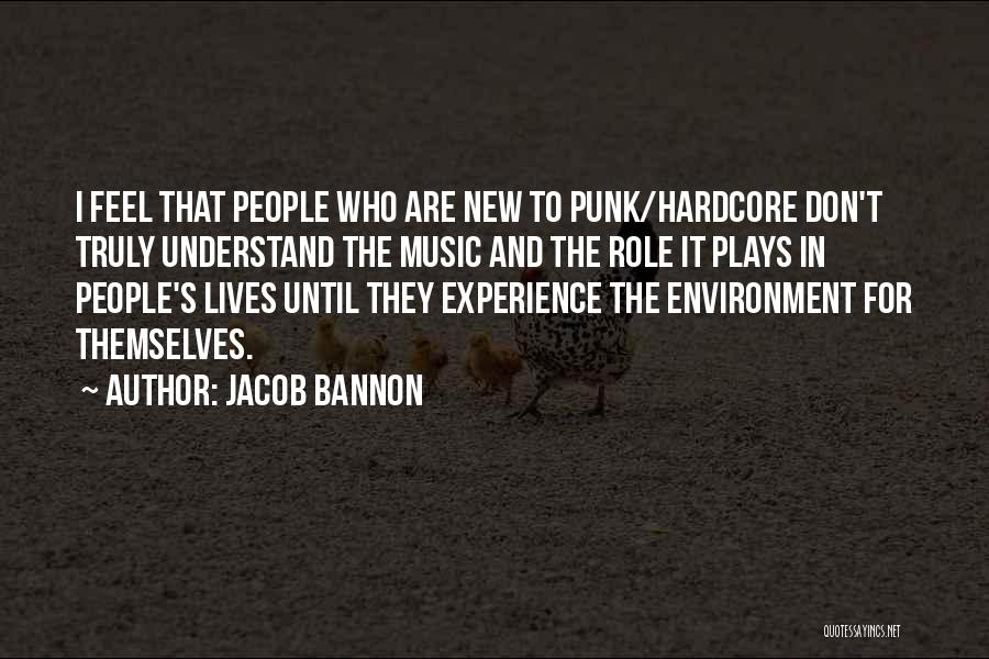 Jacob Bannon Quotes: I Feel That People Who Are New To Punk/hardcore Don't Truly Understand The Music And The Role It Plays In