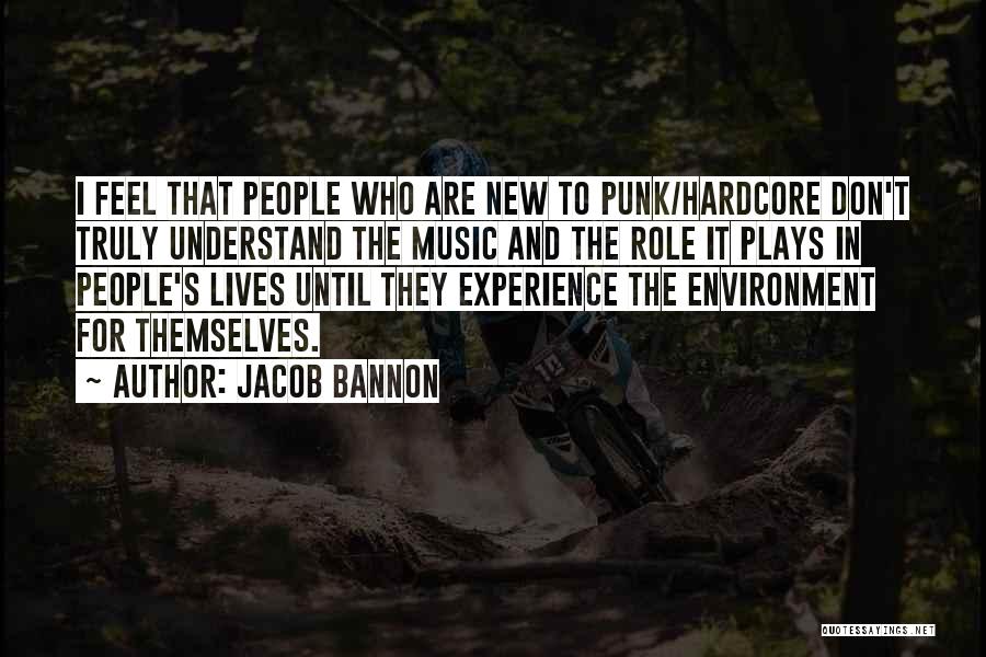 Jacob Bannon Quotes: I Feel That People Who Are New To Punk/hardcore Don't Truly Understand The Music And The Role It Plays In