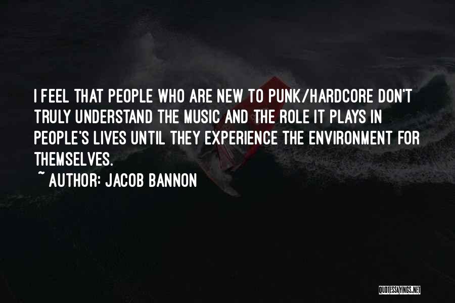 Jacob Bannon Quotes: I Feel That People Who Are New To Punk/hardcore Don't Truly Understand The Music And The Role It Plays In