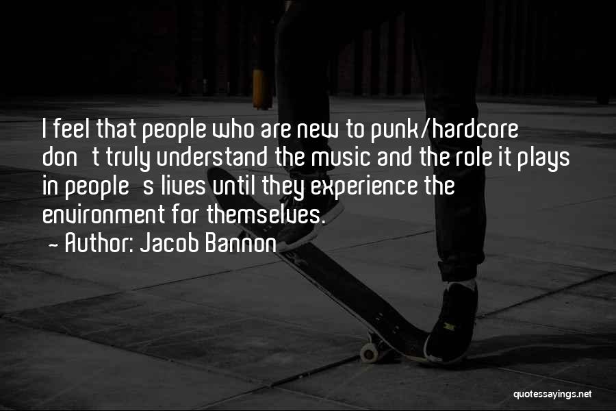 Jacob Bannon Quotes: I Feel That People Who Are New To Punk/hardcore Don't Truly Understand The Music And The Role It Plays In