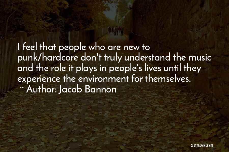Jacob Bannon Quotes: I Feel That People Who Are New To Punk/hardcore Don't Truly Understand The Music And The Role It Plays In